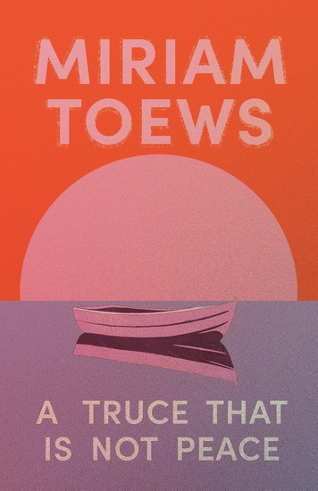TRUCE THAT IS NOT PEACE, A - MIRIAM TOEWS