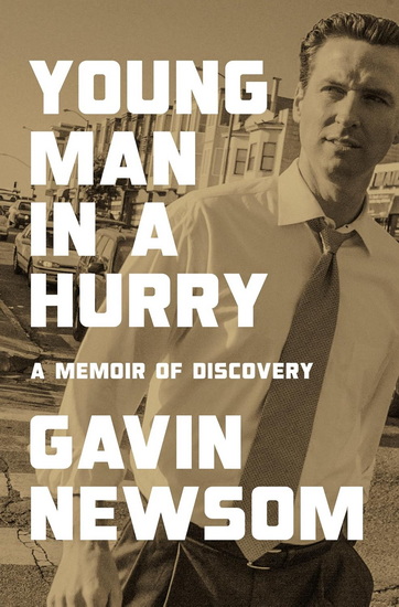 YOUNG MAN IN A HURRY: A Memoir of Discovery - GAVIN NEWSOM