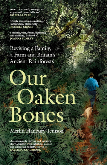 OUR OAKEN BONES: Reviving a Family, a Farm and Britain's Ancient Rainforests - MERLIN HANBURY-TENISON