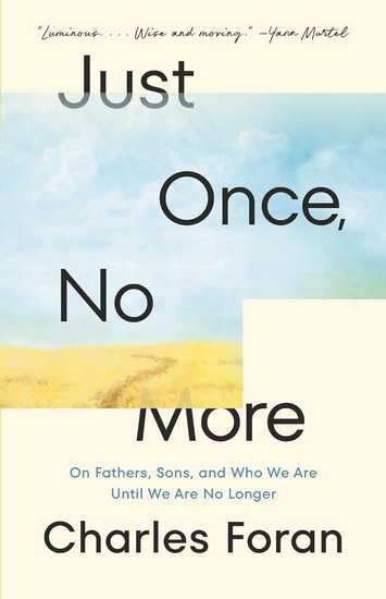 JUST ONCE, NO MORE: On Fathers, Sons, and Who We Are Until We Are No Longer - CHARLES FORAN