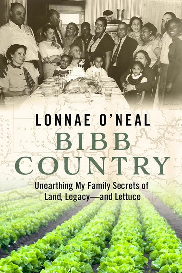 BIBB COUNTRY: Unearthing My Family Secrets of Land, Legacy and Lettuce - LONNAE O'NEAL
