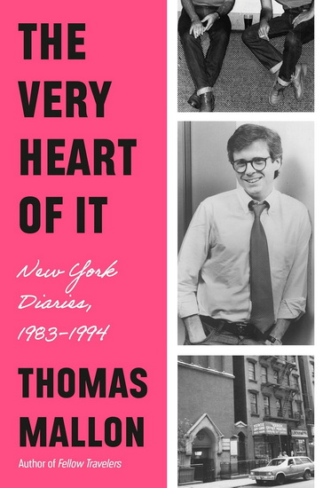 THE VERY HEART OF IT : New York Diaries, 1983-1994 - THOMAS MALLON