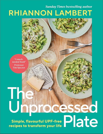 UNPROCESSED PLATE: Transform Your Health with 60 UPF-free Recipes - RHIANNON LAMBERT