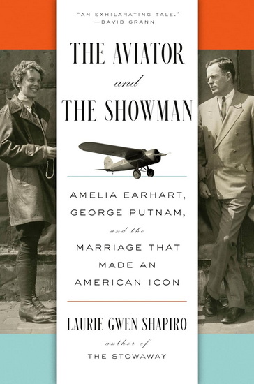 AVIATOR AND THE SHOWMAN: Amelia Earhart, George Putnam, and the Marriage that Made an American Icon - LAURIE GWEN SHAPIRO