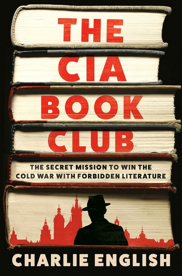 THE CIA BOOK CLUB : The Secret Mission to Win the Cold War with Forbidden Literature - CHARLIE ENGLISH
