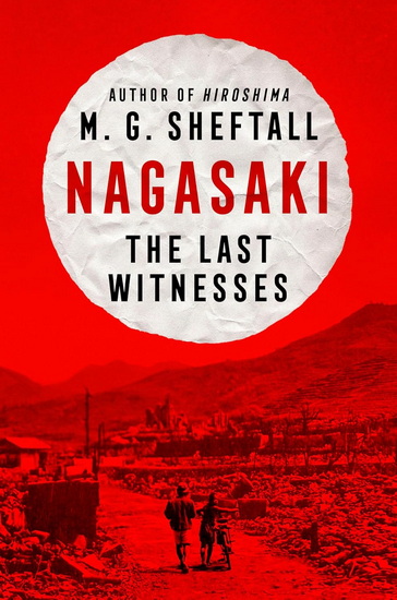 NAGASAKI: The Last Witnesses - M G SHEFTALL