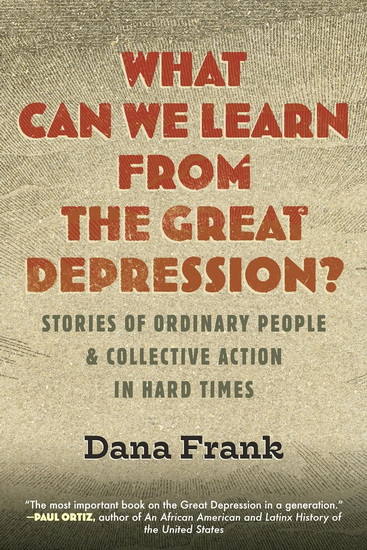 WHAT CAN WE LEARN FROM: Stories of Ordinary People & Collective Action in Hard Times - DANA FRANK