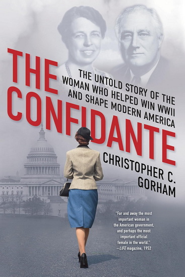CONFIDANTE: The Untold Story of the Woman Who Helped Win WWII and Shape Modern America - CHRISTOPHER C GORHAM