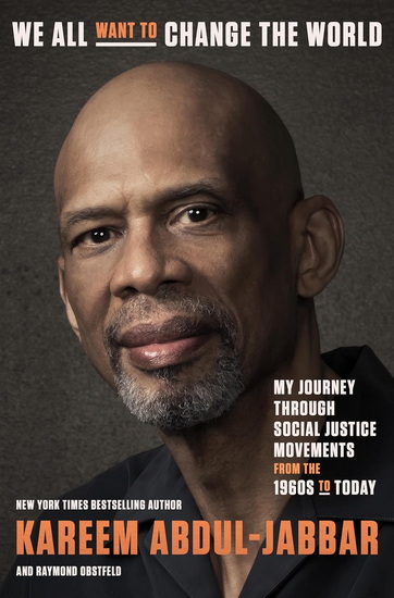 WE ALL WANT TO CHANGE THE WORL: My Journey Through Social Justice Movements from the 1960s to Today - KAREEM ABDUL-JABBAR - RAYMOND OBSTFELD