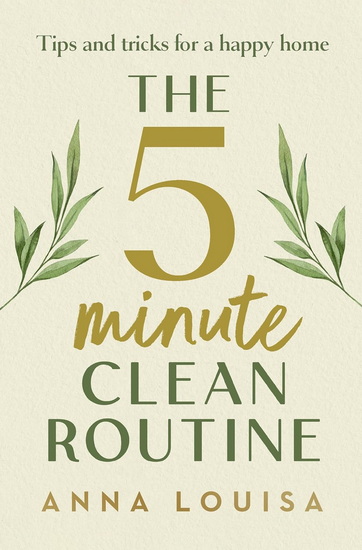 THE 5 MINUTE CLEAN ROUTINE: Tips and Tricks for a Happy Home - ANNA LOUISA