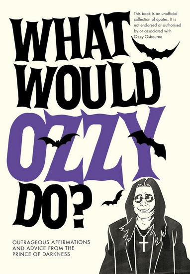 WHAT WOULD OZZY DO?: Outrageous affirmations and advice from the prince of darkness - COLLECTIF