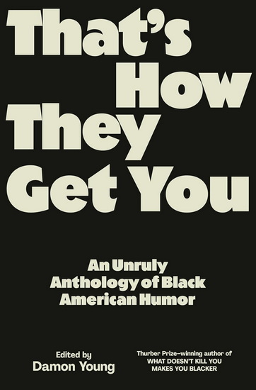 THAT'S HOW THEY GET YOU: An Unruly Anthology of Black American Humor - DAMON YOUNG