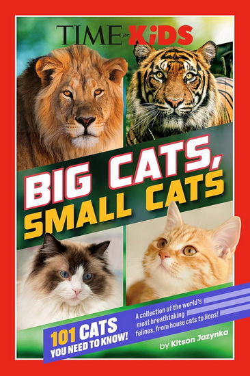 TIME FOR KIDS: BIG/SMALL CATS: 101 Cats You Need to Know! - KITSON JAZYNKA