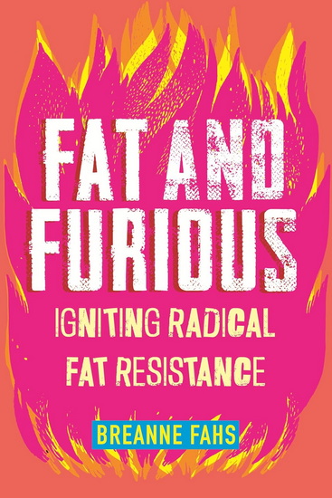 FAT AND FURIOUS: Igniting Radical Fat Resistance - BREANNE FAHS