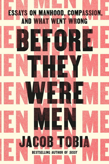 BEFORE THEY WERE MEN: Essays on Manhood, Compassion, and What Went Wrong - JACOB TOBIA
