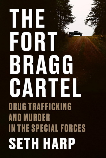 THE FORT BRAGG CARTEL : Drug Trafficking and Murder in the Special Forces - SETH HARP