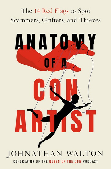 Anatomy of a Con Artist: The 14 Red Flags to Spot Scammers, Grifters, and Thieves - JONATHAN WALTON