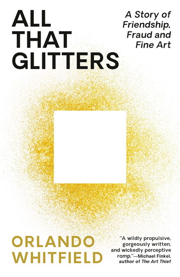 ALL THAT GLITTERS: A Story of Friendship, Fraud, and Fine Art - ORLANDO WHITFIELD