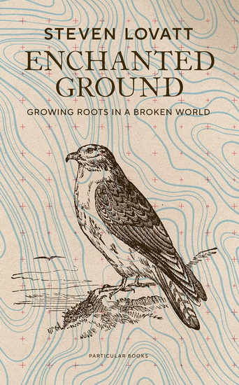 ENCHANTED GROUND: Growing Roots in a Broken World - STEVEN LOVATT