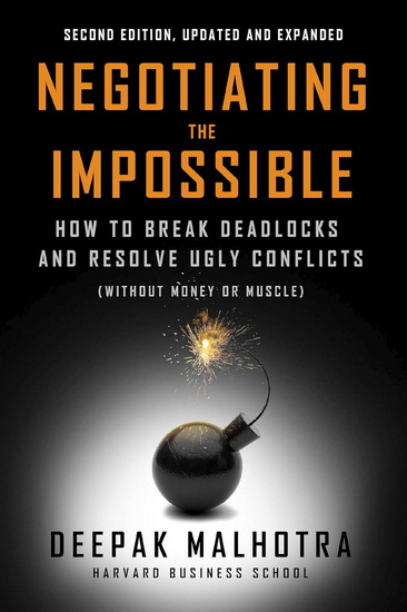 NEGOTIATING THE IMPOSSIBLE, SE: How to Break Deadlocks and Resolve Ugly Conflicts (without Money or Muscle) - DEEPAK MALHOTRA