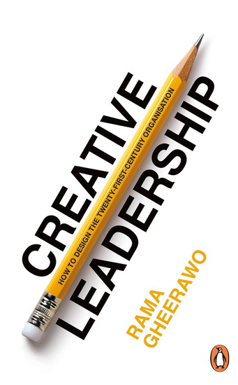 CREATIVE LEADERSHIP: How to Design the 21st-century Organisation - RAMA GHEERAWO