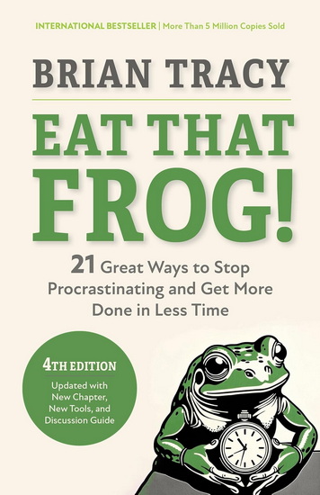 EAT THAT FROG!, FOURTH EDITION: 21 Great Ways to Stop Procrastinating and Get More Done in Less Time - BRIAN TRACY