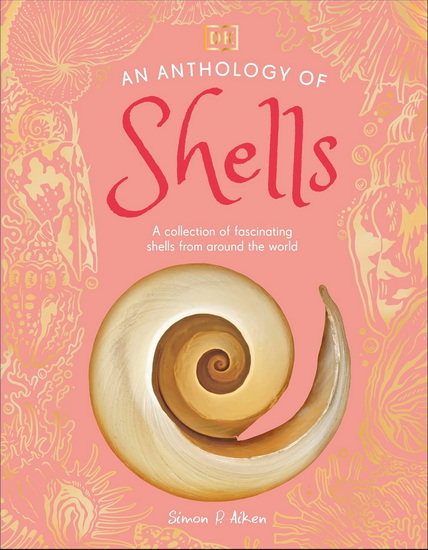 ANTHOLOGY SHELLS: A Collection of Over 100 of the World&#39;s Most Fascinating Shells - COLLECTIF