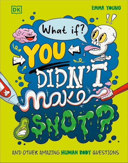 WHAT IF DIDN'T MAKE SNOT: And Other Amazing Human Body Questions - EMMA YOUNG