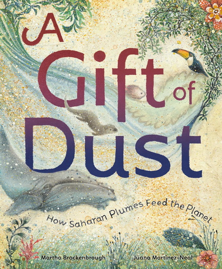 GIFT OF DUST, A: How Saharan Plumes Feed the Planet - MARTHA BROCKENBROUGH - JUANA MARTINEZ-NEAL
