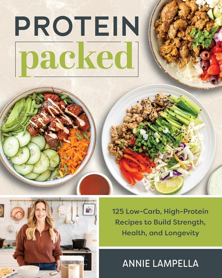 PROTEIN PACKED: 100 Low-Carb, High-Protein Recipes to Build Strength, Health, and Longevity - ANNIE LAMPELLA