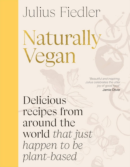 Naturally Vegan : Delicious Recipes from Around the World That Just Happen to Be Plant-based - JULIUS FIEDLER