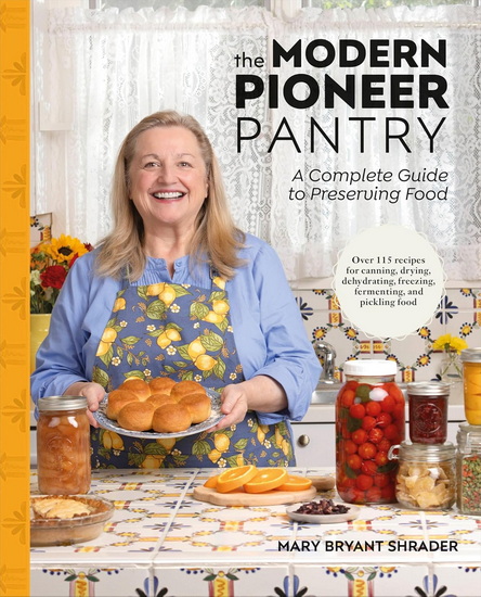 MODERN PIONEER PANTRY: A Complete Guide to Preserving Food - MARY BRYANT SHRADER