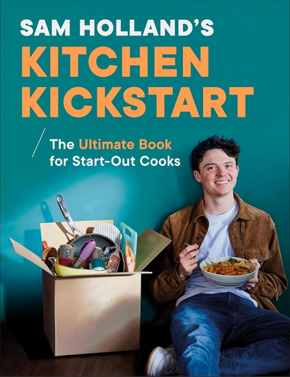 Sam Holland’s Kitchen Kickstart : The Ultimate Book for Start-Out Cooks - SAM HOLLAND