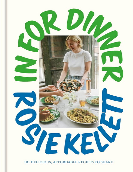 IN FOR DINNER: 101 Delicious, Affordable Recipes to Share - ROSIE KELLETT