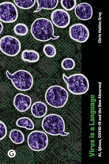 VIRUS IS A LANGUAGE: AI, QAnon, COVID-19 and the New Abnormal - CHRIS HABLES GRAY