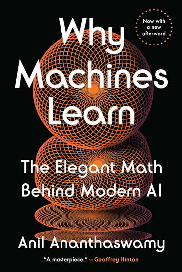 WHY MACHINES LEARN: The Elegant Math Behind Modern AI - ANIL ANANTHASWAMY