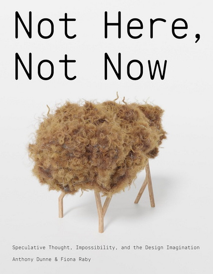 NOT HERE, NOT NOW: Speculative Thought, Impossibility, and the Design Imagination - COLLECTIF
