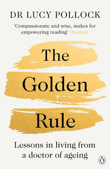 THE GOLDEN RULE : Lessons in living from a doctor of ageing - LUCY POLLOCK