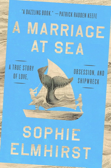 MARRIAGE AT SEA, A: A True Story of Love, Obsession, and Shipwreck - SOPHIE ELMHIRST