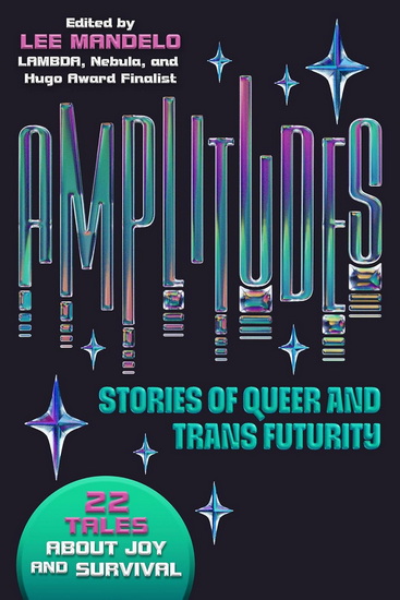 AMPLITUDES: Stories of Queer and Trans Futurity - LEE MANDELO