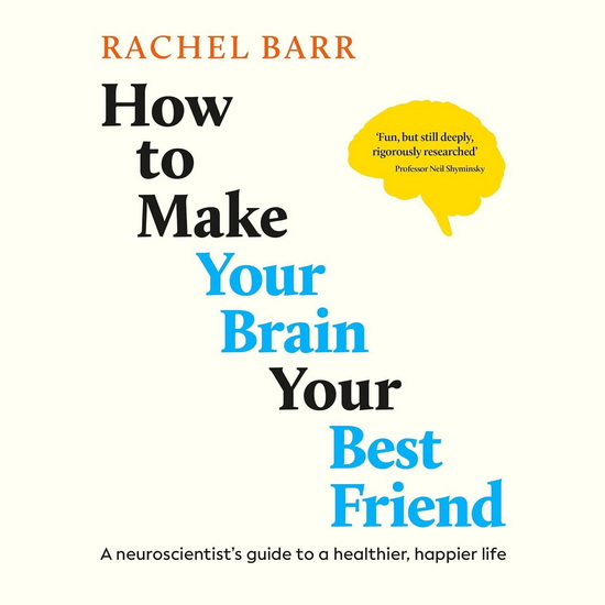 MAKE BRAIN BEST FRIEND: A Neuroscientist&#39;s Guide to a Healthier, Happier Life - RACHEL BARR