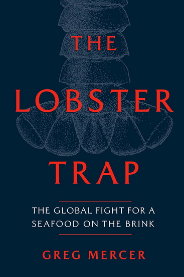THE LOBSTER TRAP : The Global Fight for a Seafood on the Brink - GREG MERCER
