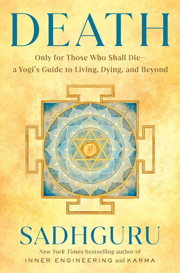 DEATH: Only for Those Who Shall Die--a Yogi&#39;s Guide to Living, Dying, and Beyond - SADHGURU