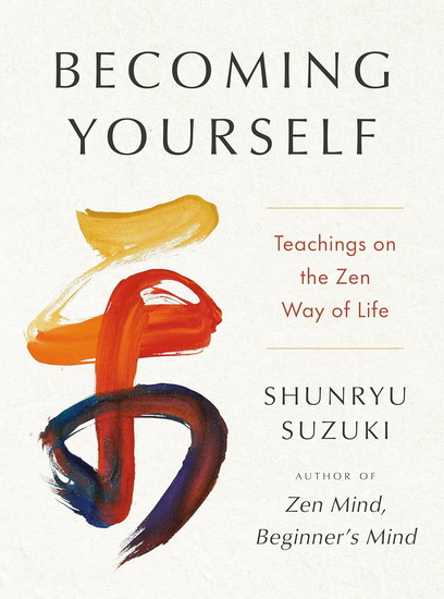 BECOMING YOURSELF: Teachings on the Zen Way of Life - SHUNRYU SUZUKI