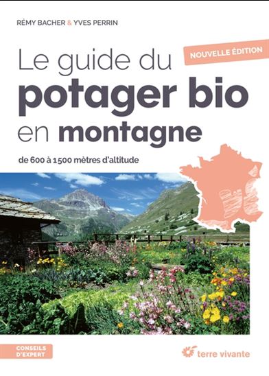 Le Guide du potager bio en montagne : de 600 à 1500 mètres d&#39;altitude N. éd. - RÉMY BACHER - YVES PERRIN