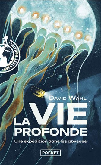 La Vie profonde : une expédition dans les abysses - DAVID WAHL