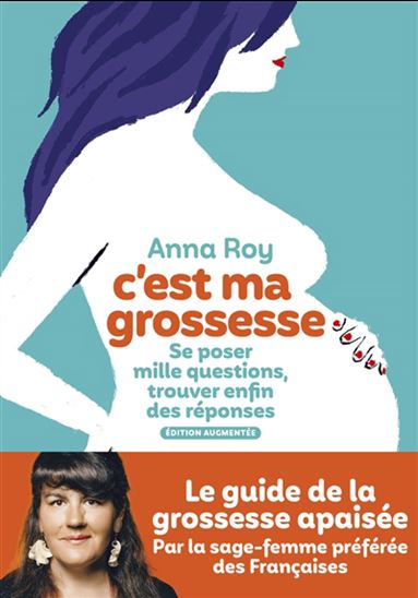 C&#39;est ma grossesse : se poser mille questions, trouver enfin des réponses N. éd. augmentée - ANNA ROY