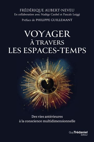 Voyager à travers les espaces-temps : des vies antérieures à la conscience multidimensionnelle - FRÉDÉRIQUE AUBERT-NEVEU