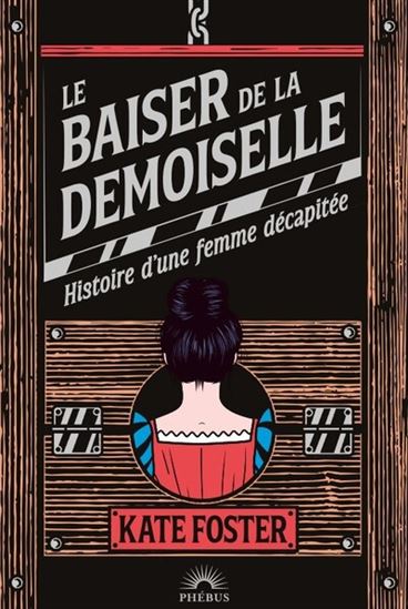 Le Baiser de la demoiselle : histoire d&#39;une femme décapitée - KATE FOSTER