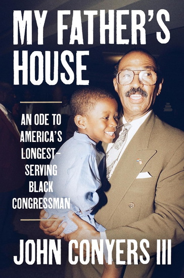 My Father's House, An Ode to America's Longest-Serving Black Congressman - JOHN CONYERS III